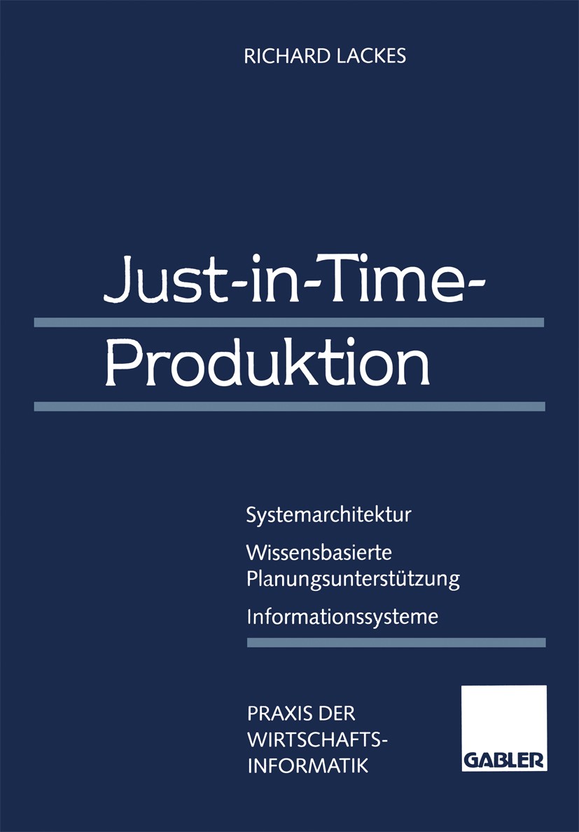 Titlebook: Just-in-Time-Produktion; Systemarchitektur — Richard Lackes Book 1995 Springer Fachmedien Wiesbaden 1995 Effizienz.Expertensystem.Implemen Titlebook: Just-in-Time-Produktion; Systemarchitektur — Richard Lackes Book 1995 Springer Fachmedien Wiesbaden 1995 Effizienz.Expertensystem.Implemen