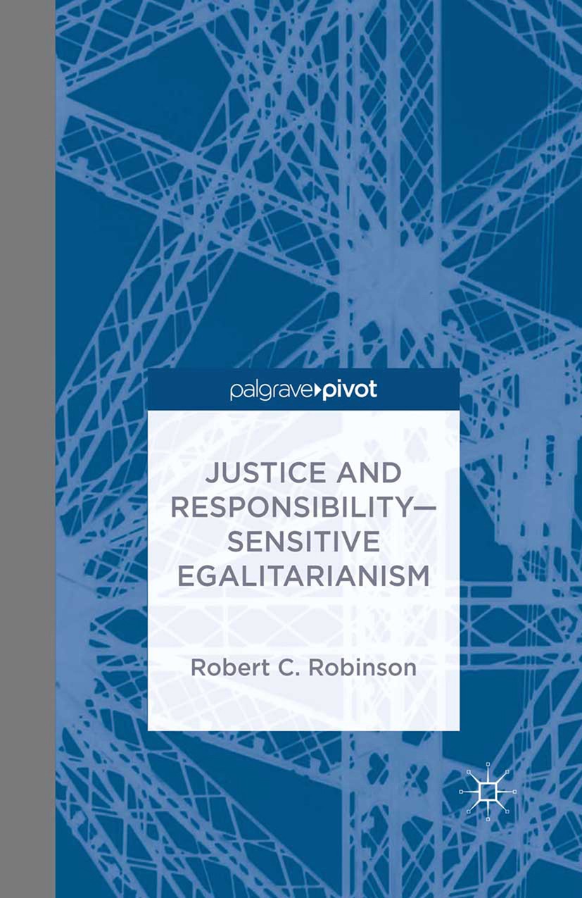 Titlebook: Justice and Responsibility—Sensitive Egalitarianism; Robert C. Robinson Book 2014 Robert C. Robinson 2014 Luck Egalitarianism.Liberalism.J Titlebook: Justice and Responsibility—Sensitive Egalitarianism; Robert C. Robinson Book 2014 Robert C. Robinson 2014 Luck Egalitarianism.Liberalism.J