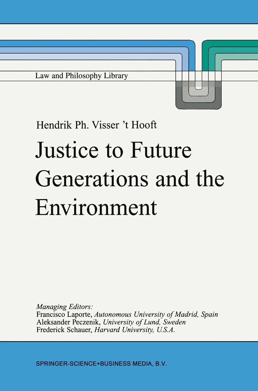 Titlebook: Justice to Future Generations and the Environment; Hendrik Ph. Visser ’t Hooft Book 1999 Springer Science+Business Media Dordrecht 1999 en Titlebook: Justice to Future Generations and the Environment; Hendrik Ph. Visser ’t Hooft Book 1999 Springer Science+Business Media Dordrecht 1999 en