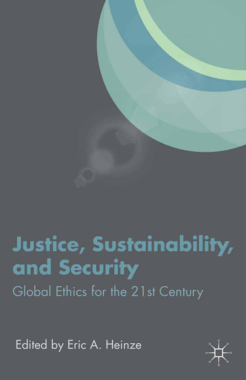 Titlebook: Justice, Sustainability, and Security; Global Ethics for th Eric A. Heinze (associate professor of Political S Book 2013 Eric A. Heinze 201 Titlebook: Justice, Sustainability, and Security; Global Ethics for th Eric A. Heinze (associate professor of Political S Book 2013 Eric A. Heinze 201