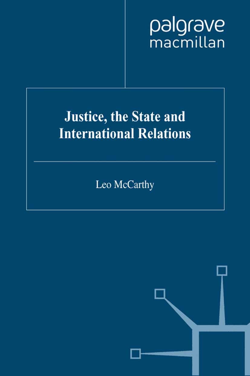 Titlebook: Justice, the State and International Relations; Leo McCarthy Book 1998 Palgrave Macmillan, a division of Macmillan Publishers Limited 1998 Titlebook: Justice, the State and International Relations; Leo McCarthy Book 1998 Palgrave Macmillan, a division of Macmillan Publishers Limited 1998