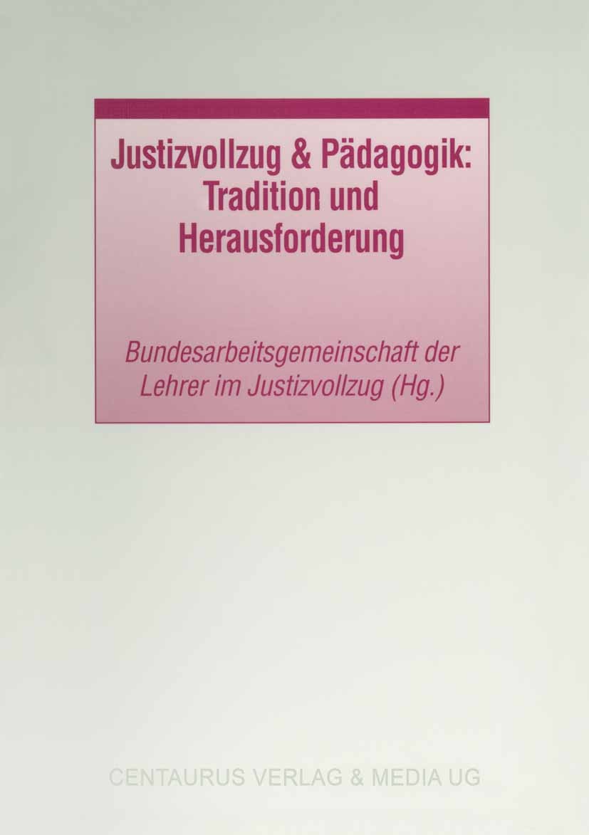 Titlebook: Justizvollzug & Pädagogik: Tradition und Herausforderung; Bundesarbeitsgemeinschaft der Lehrer im Justizvoll Book 2001 Centaurus Verlag & Titlebook: Justizvollzug & Pädagogik: Tradition und Herausforderung; Bundesarbeitsgemeinschaft der Lehrer im Justizvoll Book 2001 Centaurus Verlag &