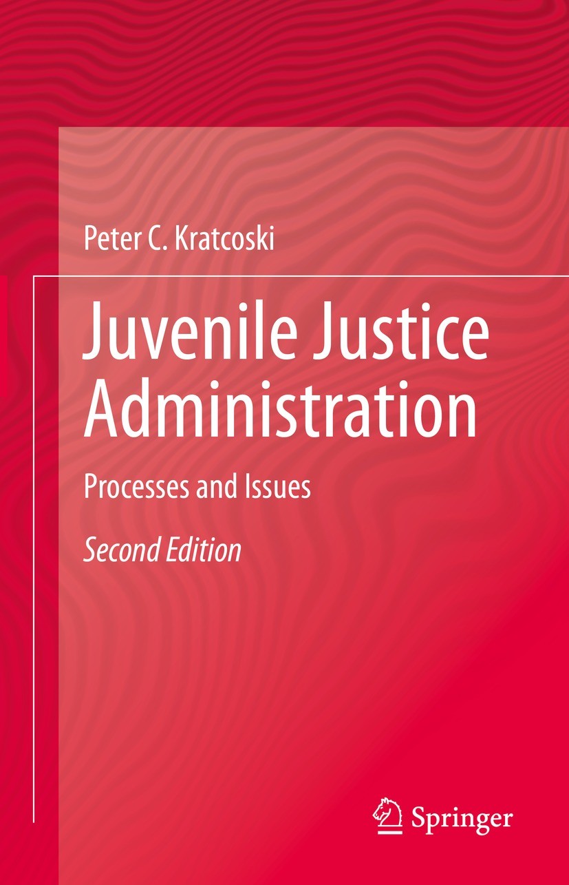 Titlebook: Juvenile Justice Administration; Processes and Issues Peter C. Kratcoski Textbook 2023Latest edition The Editor(s) (if applicable) and The Titlebook: Juvenile Justice Administration; Processes and Issues Peter C. Kratcoski Textbook 2023Latest edition The Editor(s) (if applicable) and The