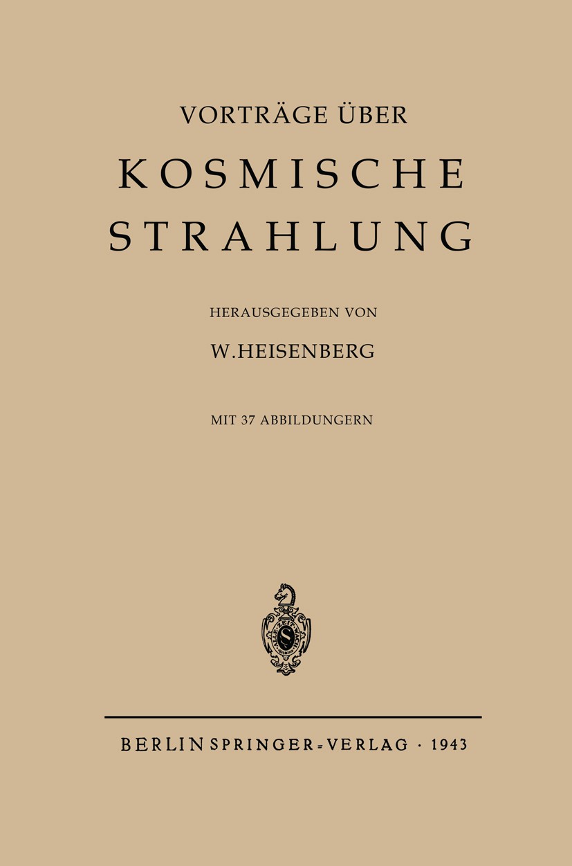 Titlebook: Kosmische Strahlung; Werner Heisenberg Book 1943 Springer-Verlag Ohg. in Berlin 1943 Luftschauer.Neutron.Physik.Strahlung.kosmische Strahl Titlebook: Kosmische Strahlung; Werner Heisenberg Book 1943 Springer-Verlag Ohg. in Berlin 1943 Luftschauer.Neutron.Physik.Strahlung.kosmische Strahl