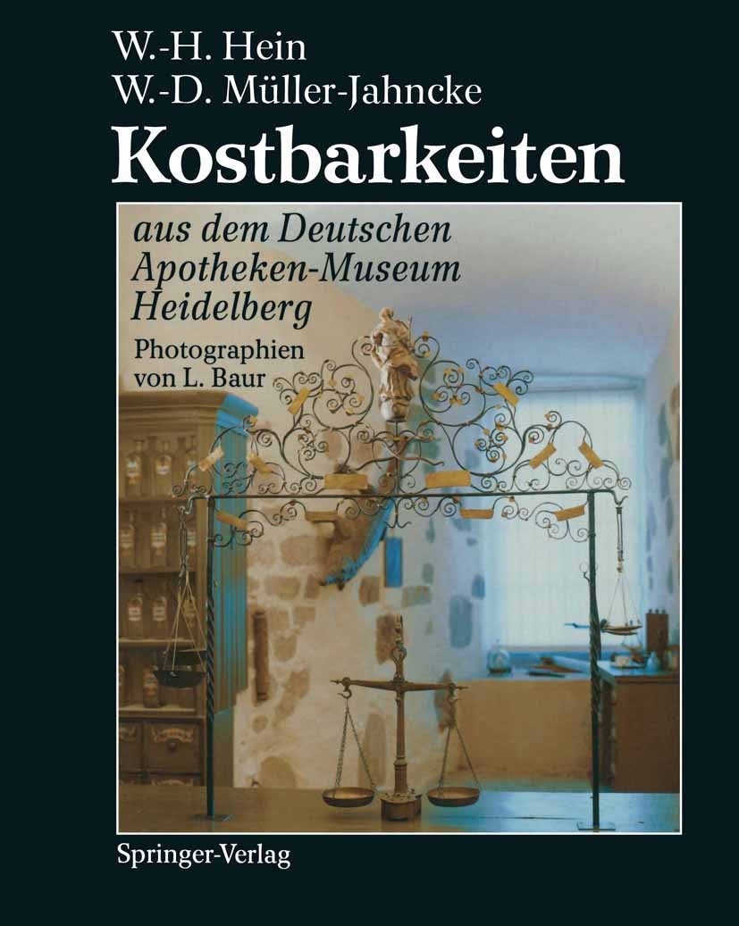 Titlebook: Kostbarkeiten aus dem Deutschen Apotheken-Museum Heidelberg / Treasures from the German Pharmacy Mus; Wolfgang-Hagen Hein,Wolf-Dieter Müll Titlebook: Kostbarkeiten aus dem Deutschen Apotheken-Museum Heidelberg / Treasures from the German Pharmacy Mus; Wolfgang-Hagen Hein,Wolf-Dieter Müll