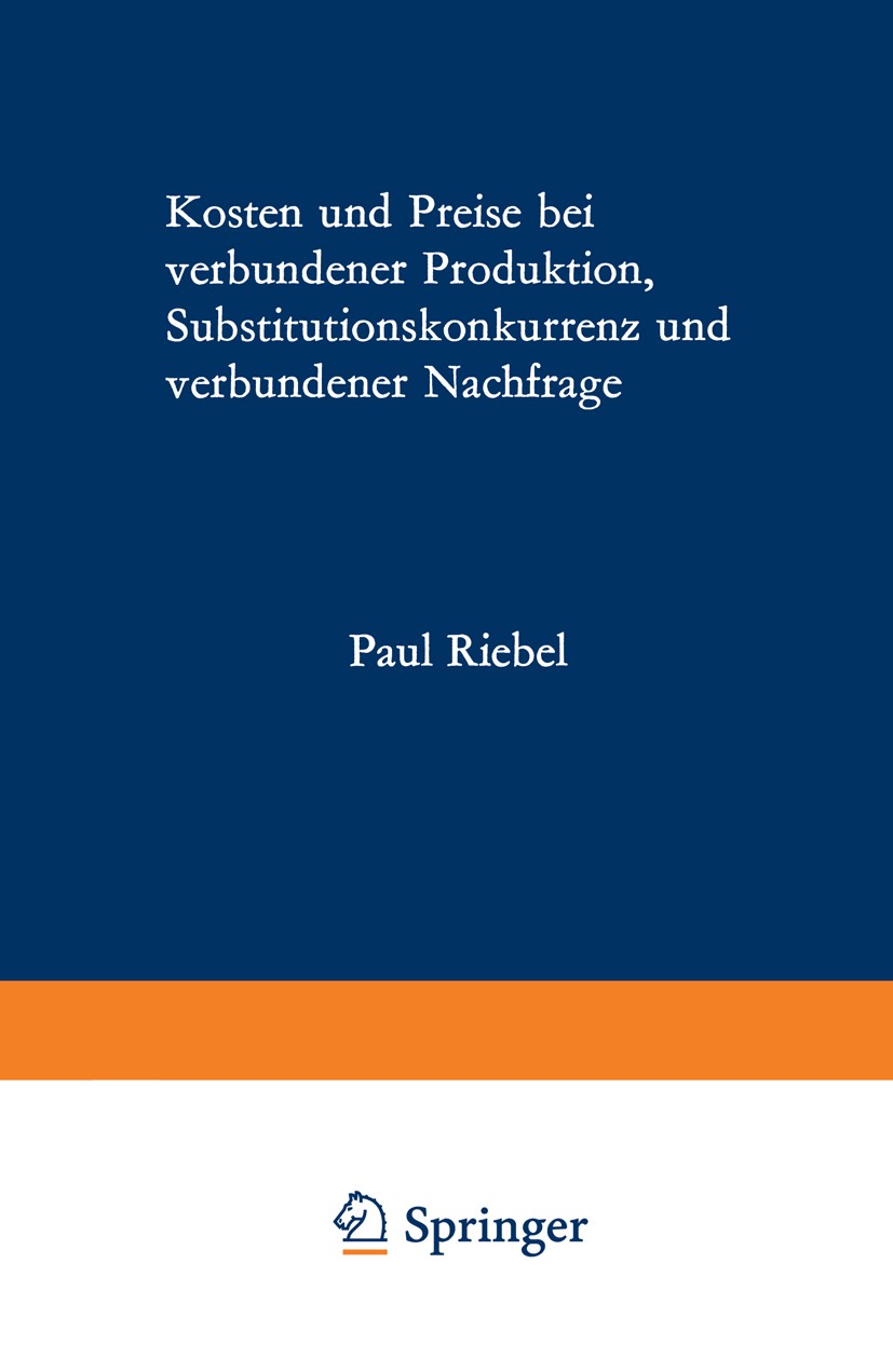 Titlebook: Kosten und Preise bei verbundener Produktion, Substitutionskonkurrenz und verbundener Nachfrage; Paul Riebel Book 1971 Westdeutscher Verla Titlebook: Kosten und Preise bei verbundener Produktion, Substitutionskonkurrenz und verbundener Nachfrage; Paul Riebel Book 1971 Westdeutscher Verla