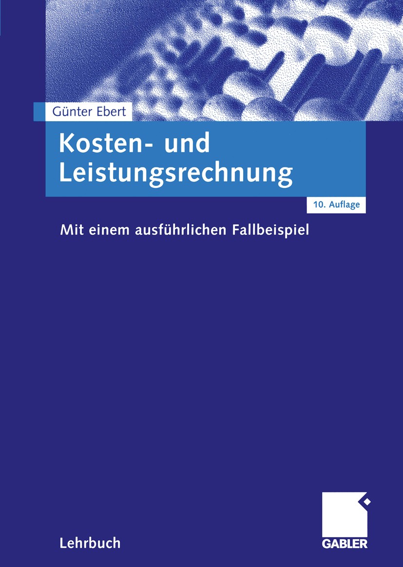 Titlebook: Kosten- und Leistungsrechnung; Mit einem ausführlic Günter Ebert Textbook 200410th edition Springer Fachmedien Wiesbaden 2004 Fallbeispiele Titlebook: Kosten- und Leistungsrechnung; Mit einem ausführlic Günter Ebert Textbook 200410th edition Springer Fachmedien Wiesbaden 2004 Fallbeispiele