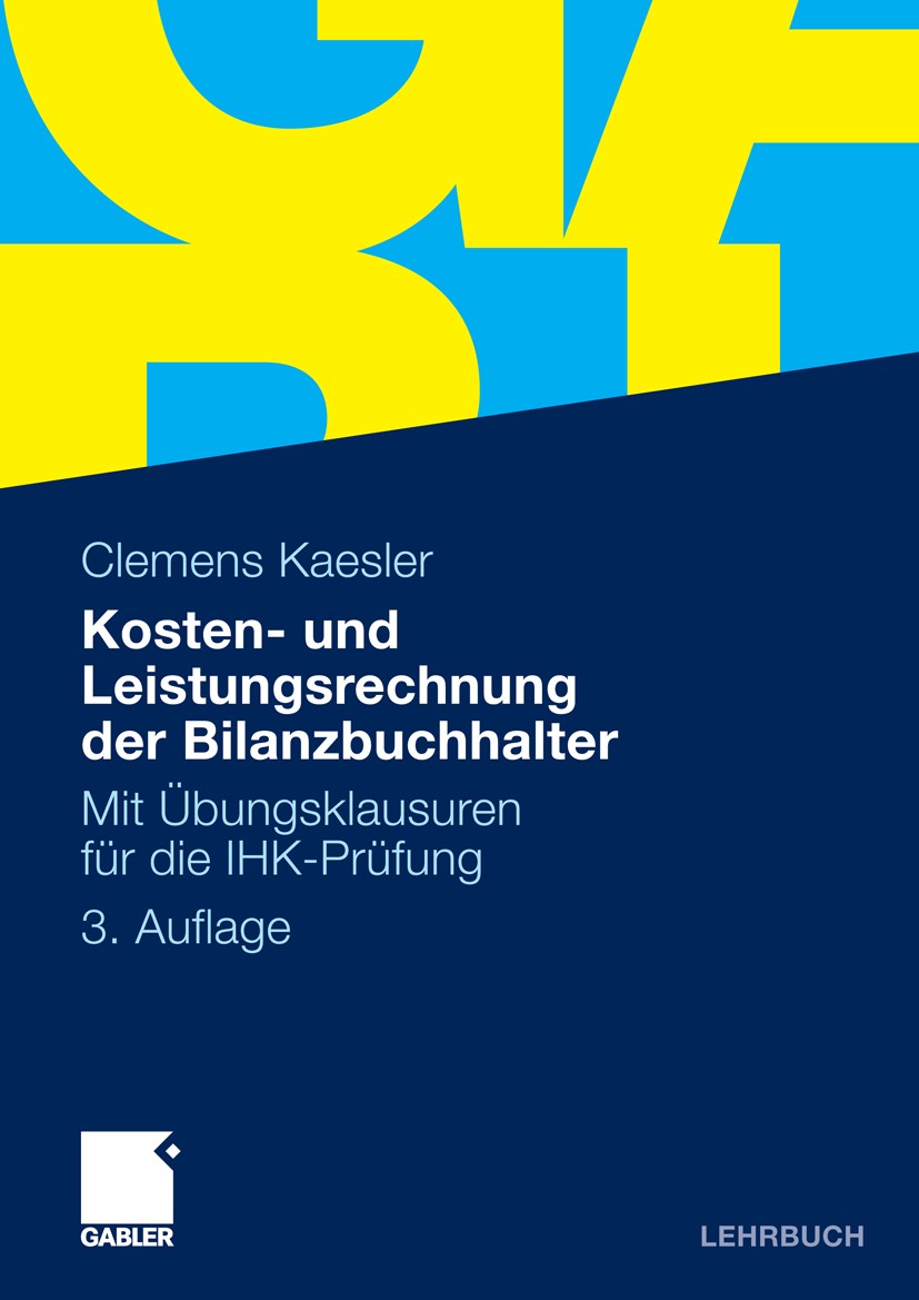 Titlebook: Kosten- und Leistungsrechnung der Bilanzbuchhalter; Mit Übungsklausuren Clemens Kaesler Textbook 20103rd edition Gabler Verlag | Springer Titlebook: Kosten- und Leistungsrechnung der Bilanzbuchhalter; Mit Übungsklausuren Clemens Kaesler Textbook 20103rd edition Gabler Verlag | Springer