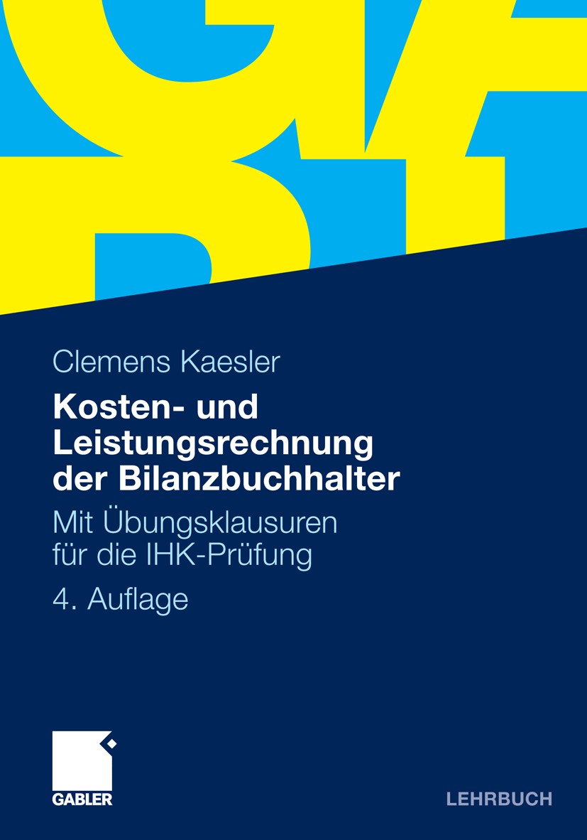 Titlebook: Kosten- und Leistungsrechnung der Bilanzbuchhalter; Mit Übungsklausuren Clemens Kaesler Textbook 20114th edition Gabler Verlag | Springer Titlebook: Kosten- und Leistungsrechnung der Bilanzbuchhalter; Mit Übungsklausuren Clemens Kaesler Textbook 20114th edition Gabler Verlag | Springer