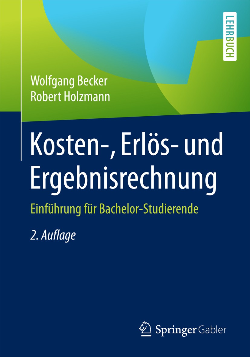 Titlebook: Kosten-, Erlös- und Ergebnisrechnung; Einführung für Bache Wolfgang Becker,Robert Holzmann Textbook 2016Latest edition Springer Fachmedien Titlebook: Kosten-, Erlös- und Ergebnisrechnung; Einführung für Bache Wolfgang Becker,Robert Holzmann Textbook 2016Latest edition Springer Fachmedien