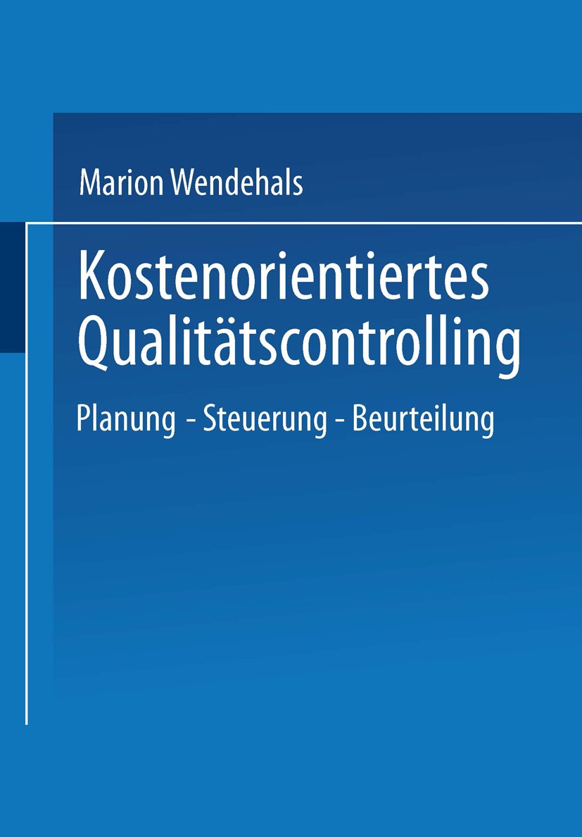 Titlebook: Kostenorientiertes Qualitätscontrolling; Planung — Steuerung Marion Wendehals Book 2000 Springer Fachmedien Wiesbaden 2000 Arbeit.Controll Titlebook: Kostenorientiertes Qualitätscontrolling; Planung — Steuerung Marion Wendehals Book 2000 Springer Fachmedien Wiesbaden 2000 Arbeit.Controll