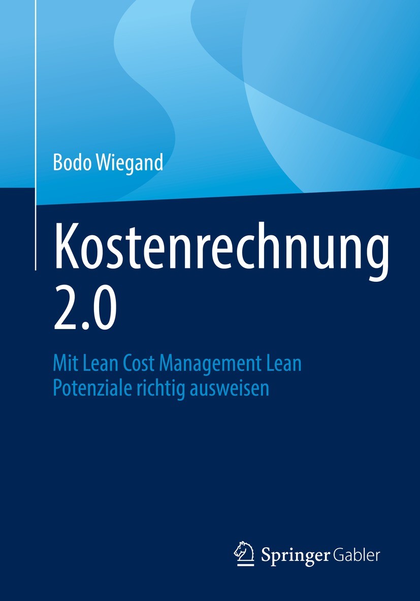 Titlebook: Kostenrechnung 2.0; Mit Lean Cost Manage Bodo Wiegand Book 2022 Der/die Herausgeber bzw. der/die Autor(en), exklusiv lizenziert an Springer Titlebook: Kostenrechnung 2.0; Mit Lean Cost Manage Bodo Wiegand Book 2022 Der/die Herausgeber bzw. der/die Autor(en), exklusiv lizenziert an Springer