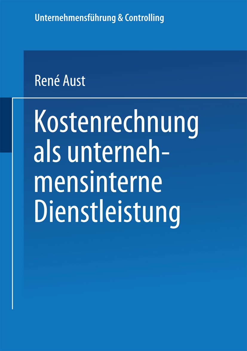 Titlebook: Kostenrechnung als unternehmensinterne Dienstleistung; René Aust Book 1999 Springer Fachmedien Wiesbaden 1999 Controller.Controlling.Koste Titlebook: Kostenrechnung als unternehmensinterne Dienstleistung; René Aust Book 1999 Springer Fachmedien Wiesbaden 1999 Controller.Controlling.Koste