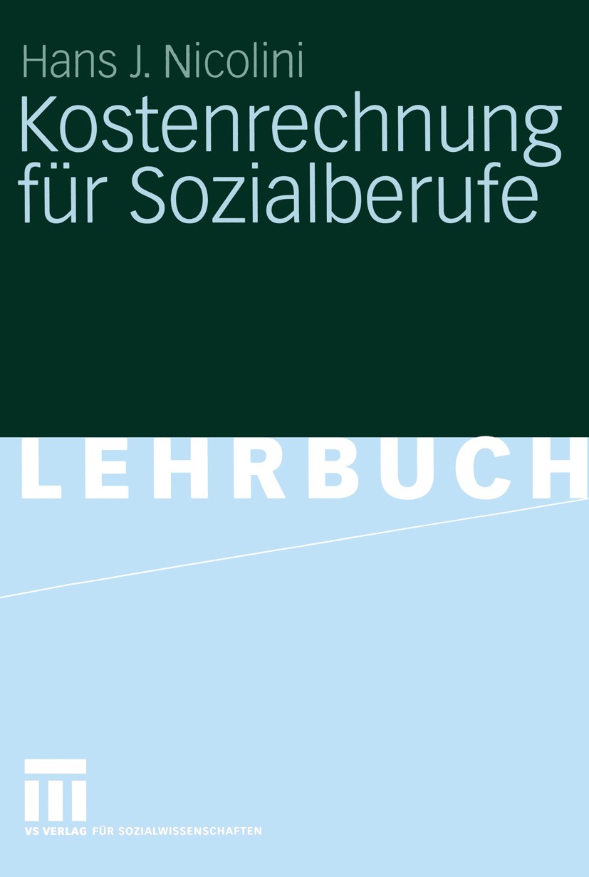 Titlebook: Kostenrechnung für Sozialberufe; Grundlagen - Beispie Hans J. Nicolini Textbook 2005 VS Verlag für Sozialwissenschaften/GWV Fachverlage Gmb Titlebook: Kostenrechnung für Sozialberufe; Grundlagen - Beispie Hans J. Nicolini Textbook 2005 VS Verlag für Sozialwissenschaften/GWV Fachverlage Gmb