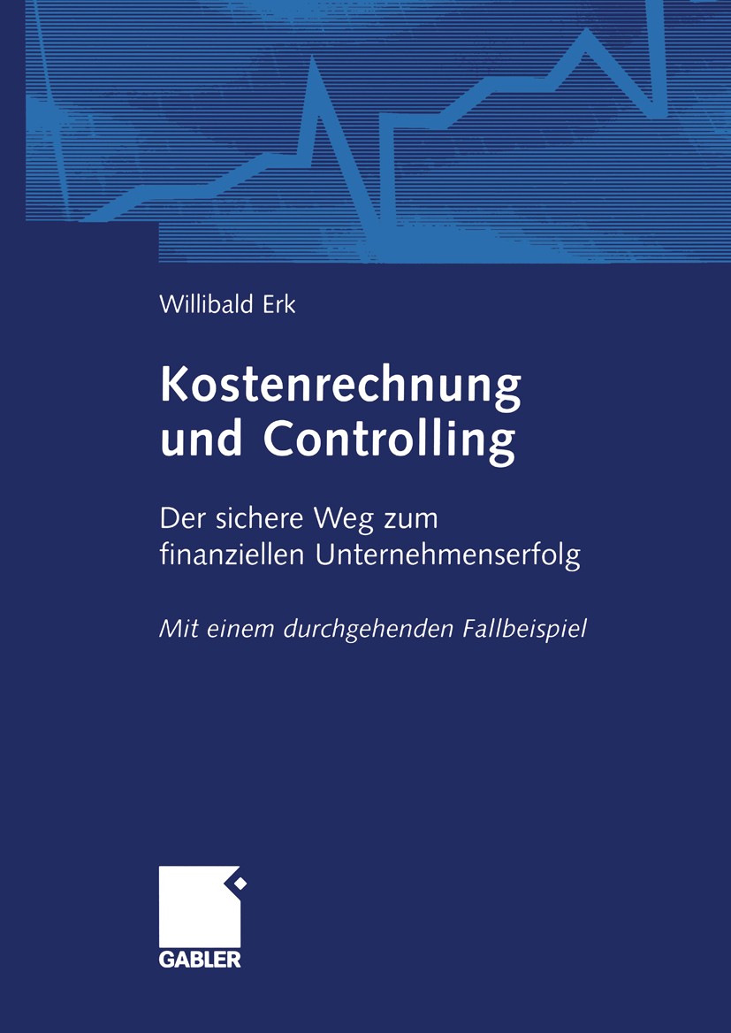 Titlebook: Kostenrechnung und Controlling; Der sichere Weg zum Willibald Erk Book 2004 Betriebswirtschaftlicher Verlag Dr. Th. Gabler/GWV Fachverlage Titlebook: Kostenrechnung und Controlling; Der sichere Weg zum Willibald Erk Book 2004 Betriebswirtschaftlicher Verlag Dr. Th. Gabler/GWV Fachverlage