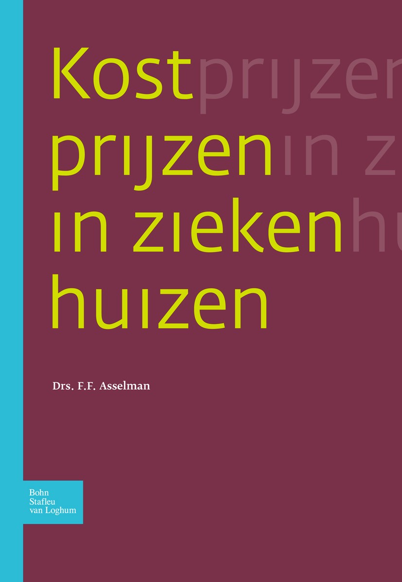 Titlebook: Kostprijzen in ziekenhuizen; F. F. Asselman Book 2008Latest edition Bohn Stafleu van Loghum 2008 Titlebook: Kostprijzen in ziekenhuizen; F. F. Asselman Book 2008Latest edition Bohn Stafleu van Loghum 2008