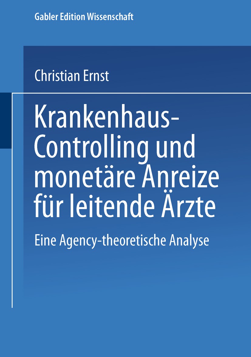 Titlebook: Krankenhaus-Controlling und monetäre Anreize für leitende Ärzte; Eine Agency-theoreti Christian Ernst Book 2000 Springer Fachmedien Wiesbad Titlebook: Krankenhaus-Controlling und monetäre Anreize für leitende Ärzte; Eine Agency-theoreti Christian Ernst Book 2000 Springer Fachmedien Wiesbad