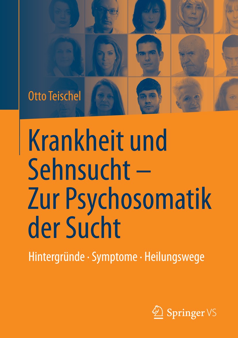 Titlebook: Krankheit und Sehnsucht - Zur Psychosomatik der Sucht; Hintergründe - Sympt Otto Teischel Book 2014 Springer-Verlag Berlin Heidelberg 2014 Titlebook: Krankheit und Sehnsucht - Zur Psychosomatik der Sucht; Hintergründe - Sympt Otto Teischel Book 2014 Springer-Verlag Berlin Heidelberg 2014