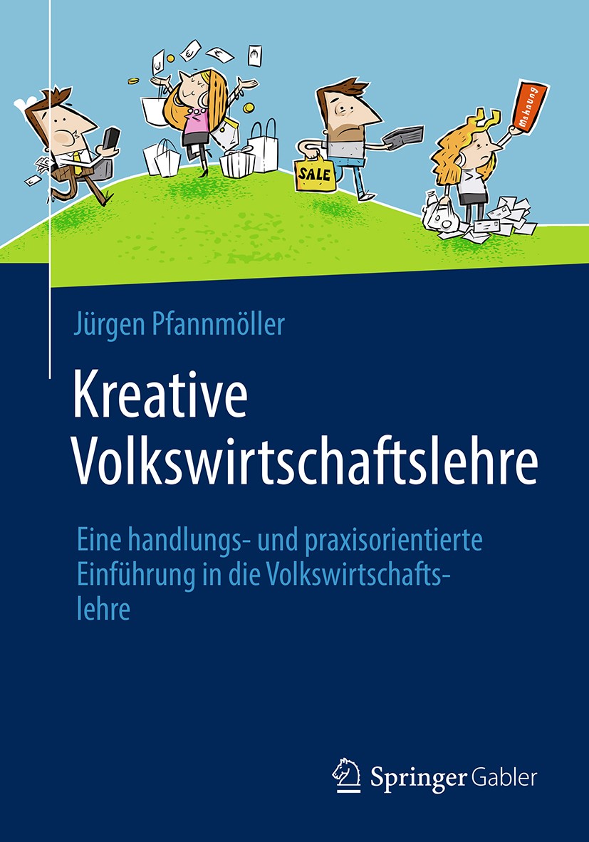 Titlebook: Kreative Volkswirtschaftslehre; Eine handlungs- und Jürgen Pfannmöller Book 2018 Springer Fachmedien Wiesbaden GmbH, ein Teil von Springer Titlebook: Kreative Volkswirtschaftslehre; Eine handlungs- und Jürgen Pfannmöller Book 2018 Springer Fachmedien Wiesbaden GmbH, ein Teil von Springer