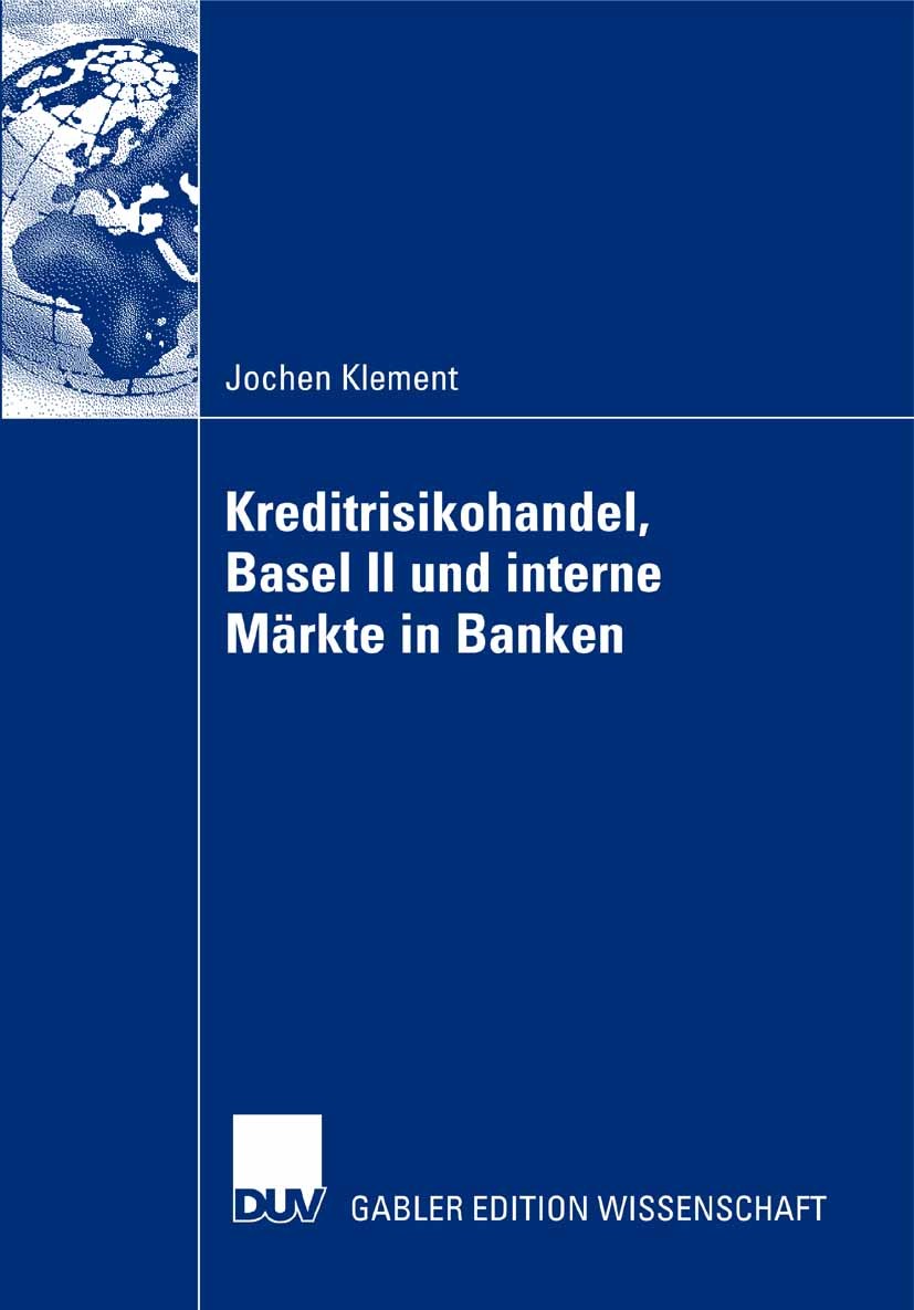 Titlebook: Kreditrisikohandel, Basel II und interne Märkte in Banken; Jochen Klement Book 2007 Gabler Verlag | Springer Fachmedien Wiesbaden GmbH, Wi Titlebook: Kreditrisikohandel, Basel II und interne Märkte in Banken; Jochen Klement Book 2007 Gabler Verlag | Springer Fachmedien Wiesbaden GmbH, Wi