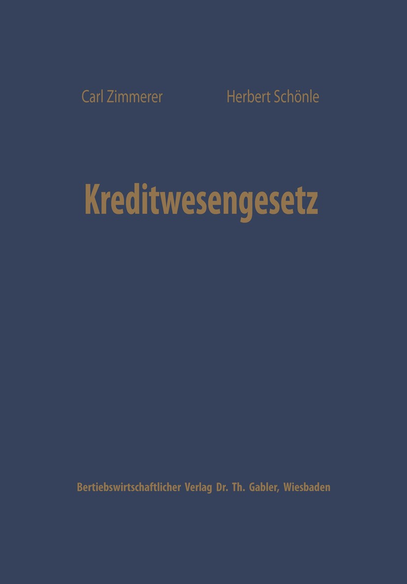 Titlebook: Kreditwesengesetz; Systematische Einfüh Carl Zimmerer,Herbert Schönle Book 1962 Springer Fachmedien Wiesbaden 1962 Bank.Bankenaufsicht.Eige Titlebook: Kreditwesengesetz; Systematische Einfüh Carl Zimmerer,Herbert Schönle Book 1962 Springer Fachmedien Wiesbaden 1962 Bank.Bankenaufsicht.Eige