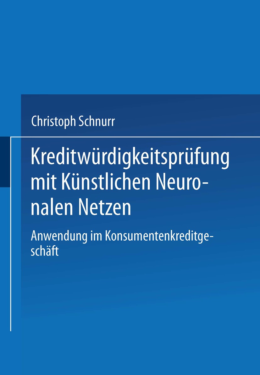 Titlebook: Kreditwürdigkeitsprüfung mit Künstlichen Neuronalen Netzen; Anwendung im Konsume Christoph Schnurr Textbook 1997 Springer Fachmedien Wiesba Titlebook: Kreditwürdigkeitsprüfung mit Künstlichen Neuronalen Netzen; Anwendung im Konsume Christoph Schnurr Textbook 1997 Springer Fachmedien Wiesba