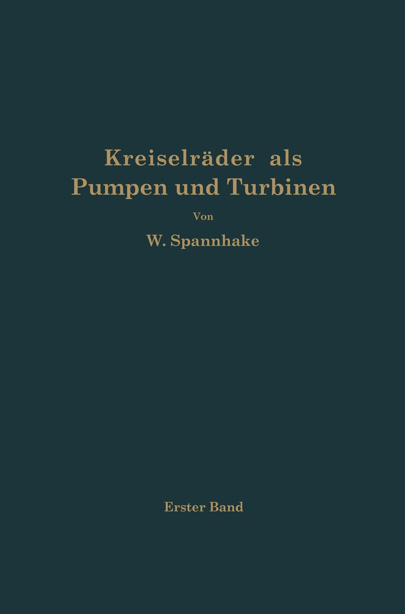 Titlebook: Kreiselräder als Pumpen und Turbinen; Erster Band Grundlag Wilhelm Spannhake Book 1931 Julius Springer in Berlin 1931 Dynamik.Getriebe.Hydr Titlebook: Kreiselräder als Pumpen und Turbinen; Erster Band Grundlag Wilhelm Spannhake Book 1931 Julius Springer in Berlin 1931 Dynamik.Getriebe.Hydr