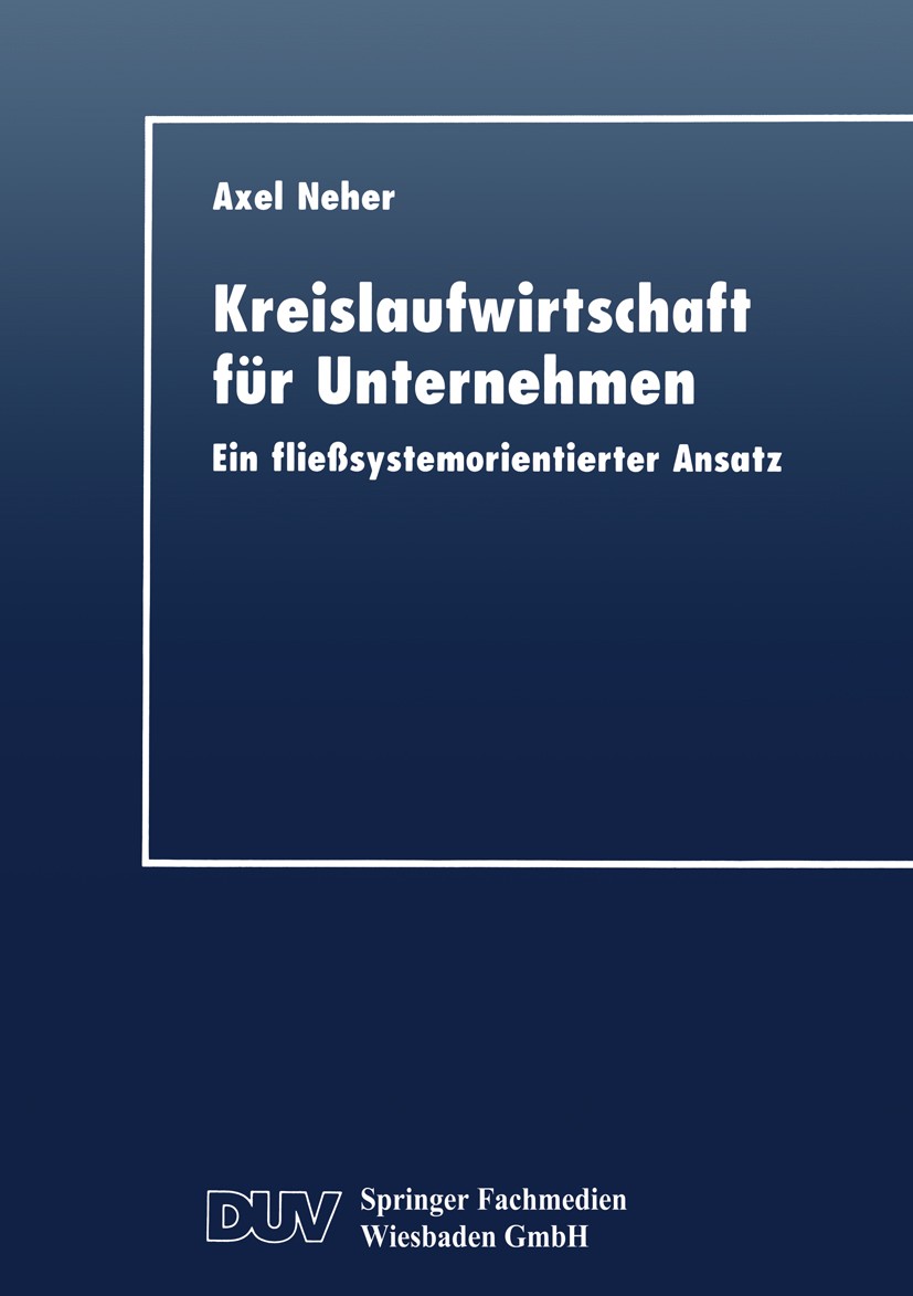 Titlebook: Kreislaufwirtschaft für Unternehmen; Ein fließsystemorien Axel Neher Textbook 1998 Springer Fachmedien Wiesbaden 1998 Abfallverwertung.Krei Titlebook: Kreislaufwirtschaft für Unternehmen; Ein fließsystemorien Axel Neher Textbook 1998 Springer Fachmedien Wiesbaden 1998 Abfallverwertung.Krei