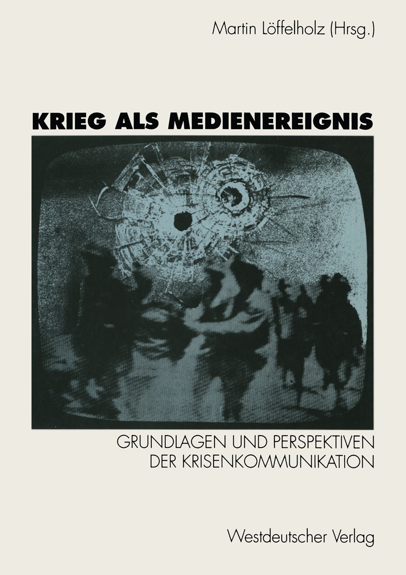 Titlebook: Krieg als Medienereignis; Grundlagen und Persp Martin Löffelholz (Dr., Kommunikationswissenschaft Book 1993 Springer Fachmedien Wiesbaden 1 Titlebook: Krieg als Medienereignis; Grundlagen und Persp Martin Löffelholz (Dr., Kommunikationswissenschaft Book 1993 Springer Fachmedien Wiesbaden 1