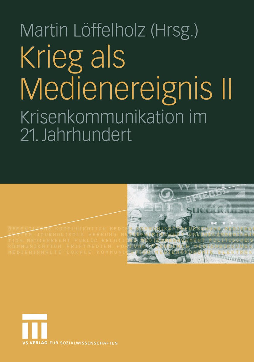 Titlebook: Krieg als Medienereignis II; Krisenkommunikation Martin Löffelholz Textbook 2004 VS Verlag für Sozialwissenschaften | Springer Fachmedien Titlebook: Krieg als Medienereignis II; Krisenkommunikation Martin Löffelholz Textbook 2004 VS Verlag für Sozialwissenschaften | Springer Fachmedien
