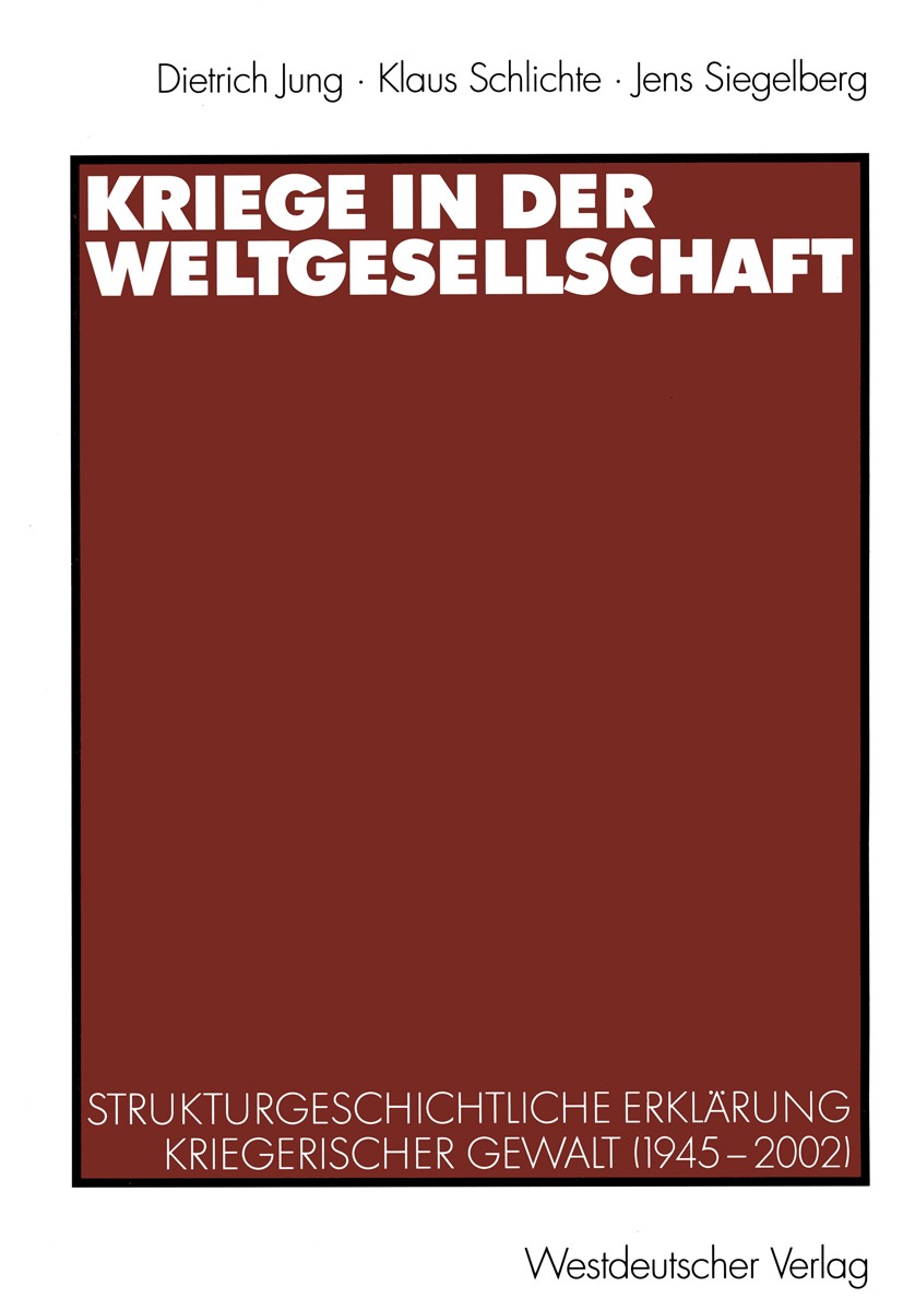 Titlebook: Kriege in der Weltgesellschaft; Strukturgeschichtlic Dietrich Jung,Klaus Schlichte,Jens Siegelberg Textbook 2003 Springer Fachmedien Wiesba Titlebook: Kriege in der Weltgesellschaft; Strukturgeschichtlic Dietrich Jung,Klaus Schlichte,Jens Siegelberg Textbook 2003 Springer Fachmedien Wiesba