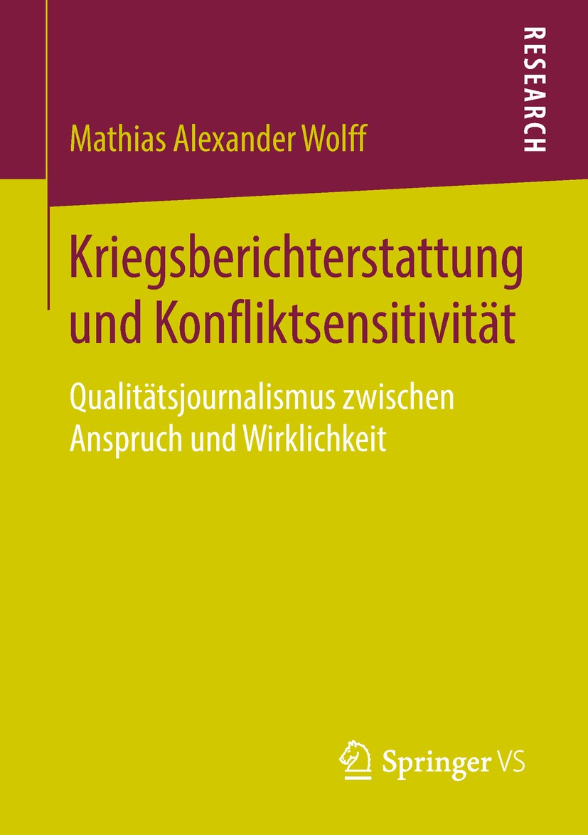 Titlebook: Kriegsberichterstattung und Konfliktsensitivität; Qualitätsjournalismu Mathias Alexander Wolff Book 2018 Springer Fachmedien Wiesbaden GmbH Titlebook: Kriegsberichterstattung und Konfliktsensitivität; Qualitätsjournalismu Mathias Alexander Wolff Book 2018 Springer Fachmedien Wiesbaden GmbH