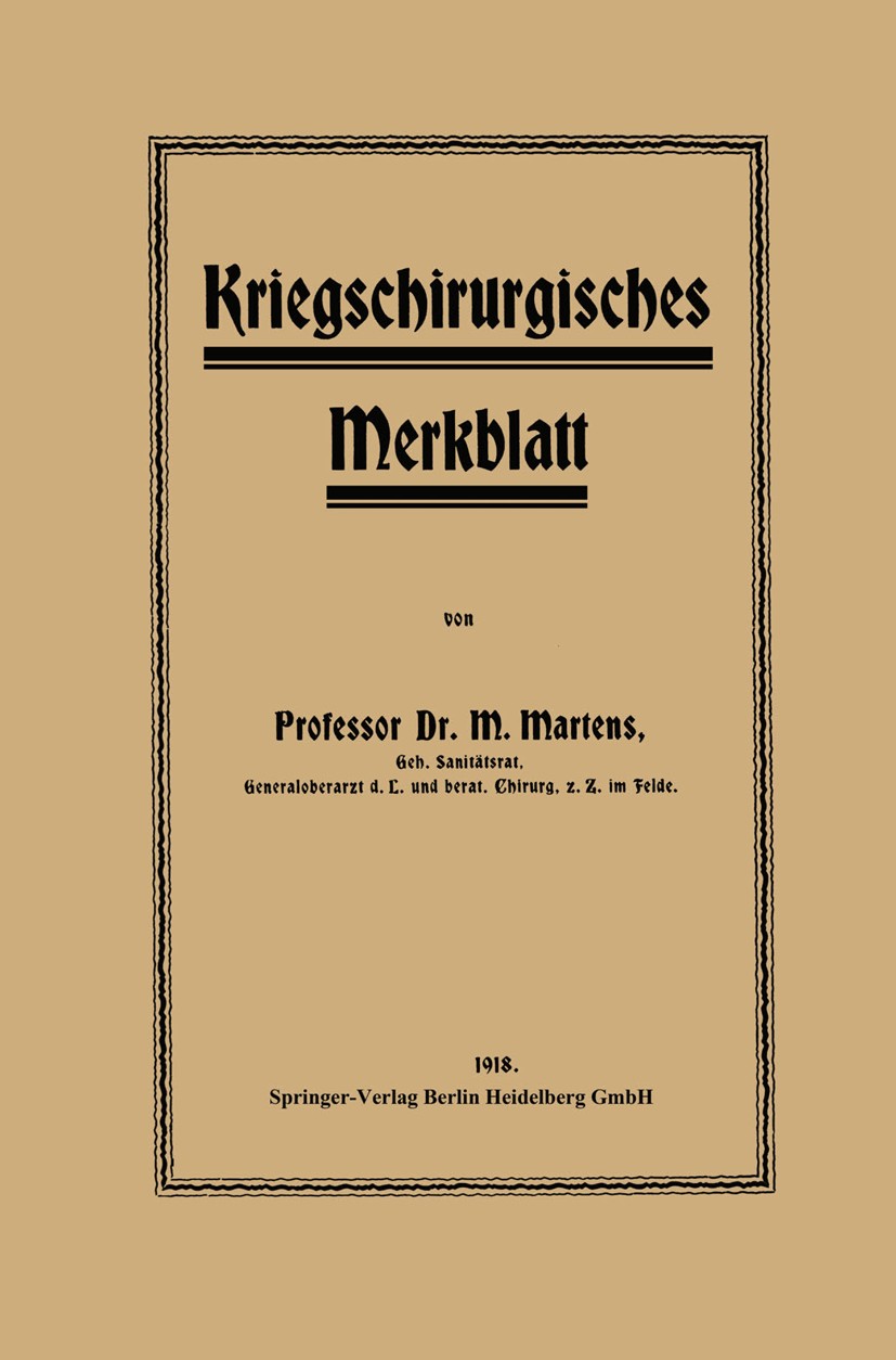 Titlebook: Kriegschirurgisches Merkblatt; M. Martens Book 1918Latest edition Springer-Verlag Berlin Heidelberg 1918 Blatt.Chirurgie.Krieg.Medizin Titlebook: Kriegschirurgisches Merkblatt; M. Martens Book 1918Latest edition Springer-Verlag Berlin Heidelberg 1918 Blatt.Chirurgie.Krieg.Medizin