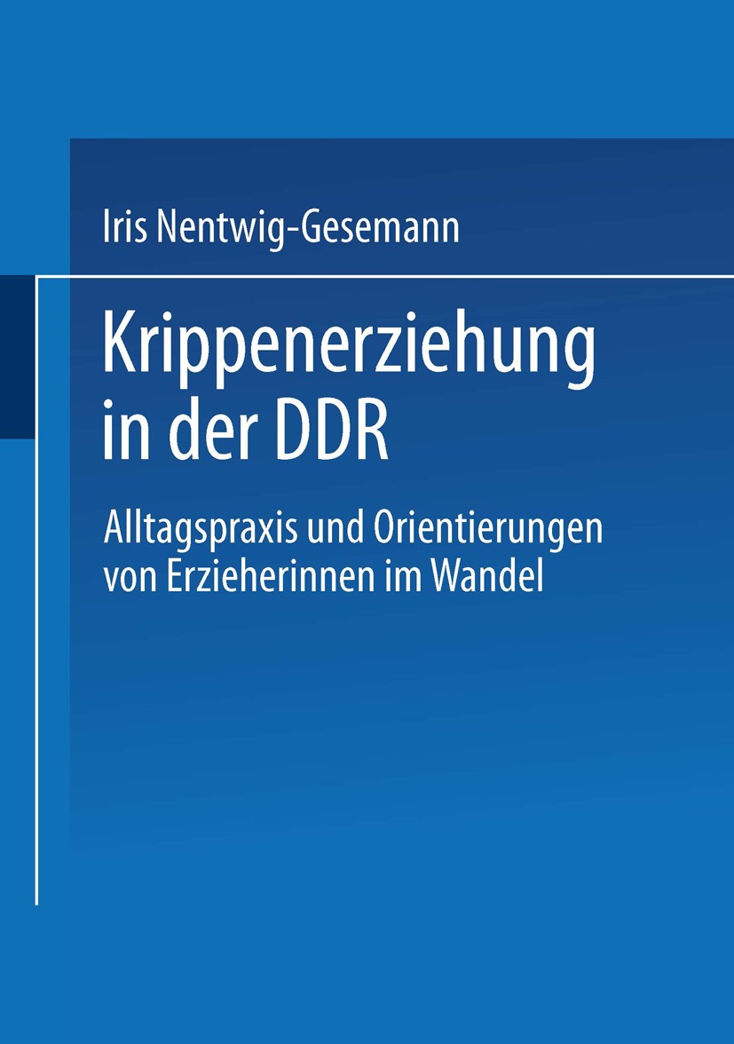 Titlebook: Krippenerziehung in der DDR; Alltagspraxis und Or Iris Nentwig-Gesemann Book 1999 Springer Fachmedien Wiesbaden 1999 Berlin.Bildungssystem. Titlebook: Krippenerziehung in der DDR; Alltagspraxis und Or Iris Nentwig-Gesemann Book 1999 Springer Fachmedien Wiesbaden 1999 Berlin.Bildungssystem.