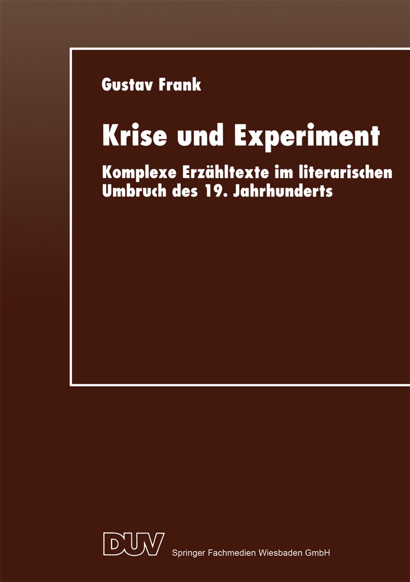 Titlebook: Krise und Experiment; Komplexe Erzähltexte Gustav Frank Book 1998 Springer Fachmedien Wiesbaden 1998 Biedermeier.Erzähltheorie.Gegenwart.Go Titlebook: Krise und Experiment; Komplexe Erzähltexte Gustav Frank Book 1998 Springer Fachmedien Wiesbaden 1998 Biedermeier.Erzähltheorie.Gegenwart.Go