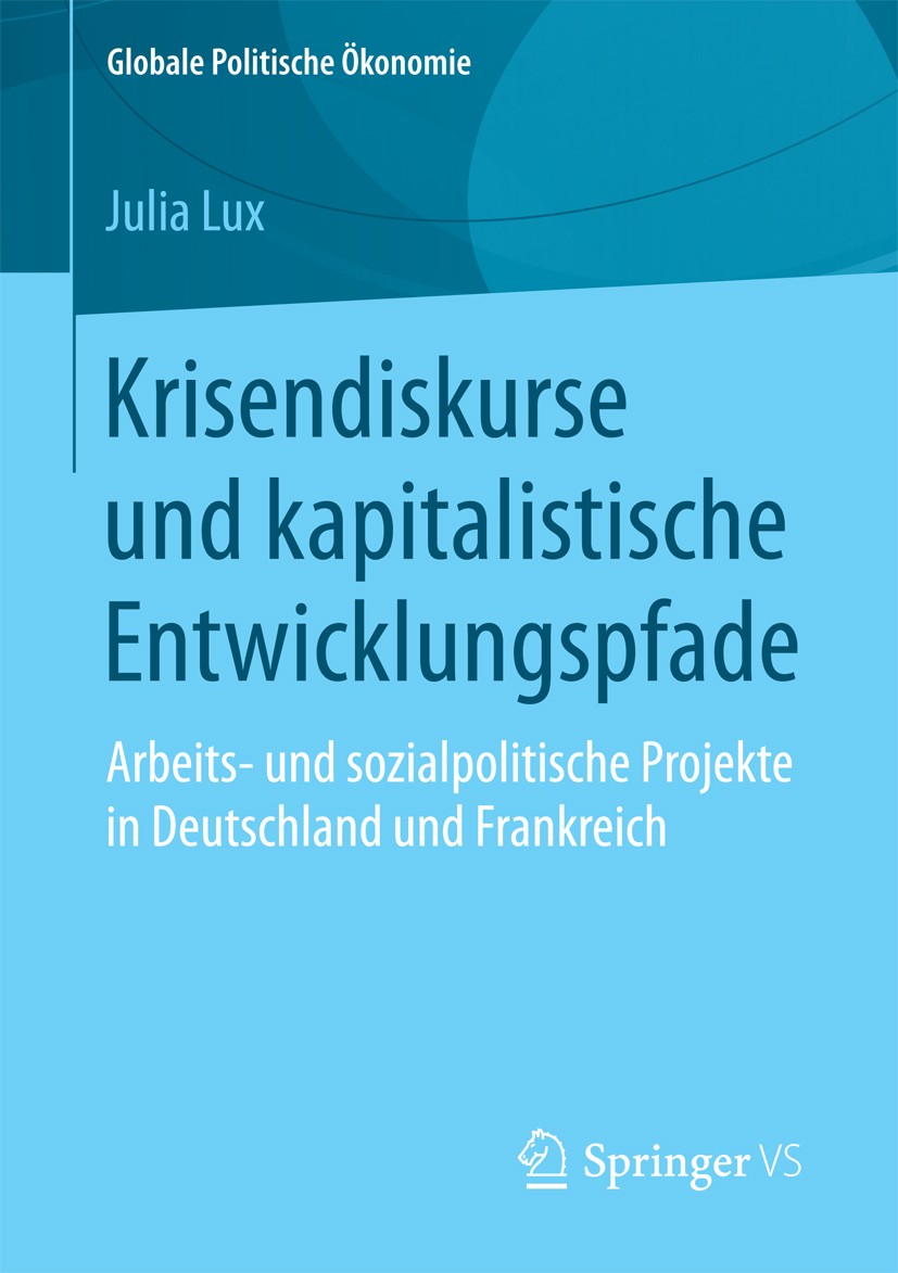 Titlebook: Krisendiskurse und kapitalistische Entwicklungspfade; Arbeits- und sozialp Julia Lux Book 2018 Springer Fachmedien Wiesbaden GmbH 2018 Poli Titlebook: Krisendiskurse und kapitalistische Entwicklungspfade; Arbeits- und sozialp Julia Lux Book 2018 Springer Fachmedien Wiesbaden GmbH 2018 Poli