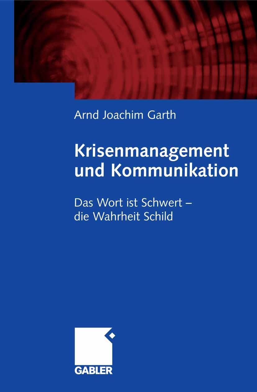 Titlebook: Krisenmanagement und Kommunikation; Das Wort ist Schwert Arnd Joachim Garth Book 2008 Gabler Verlag | Springer Fachmedien Wiesbaden GmbH, W Titlebook: Krisenmanagement und Kommunikation; Das Wort ist Schwert Arnd Joachim Garth Book 2008 Gabler Verlag | Springer Fachmedien Wiesbaden GmbH, W