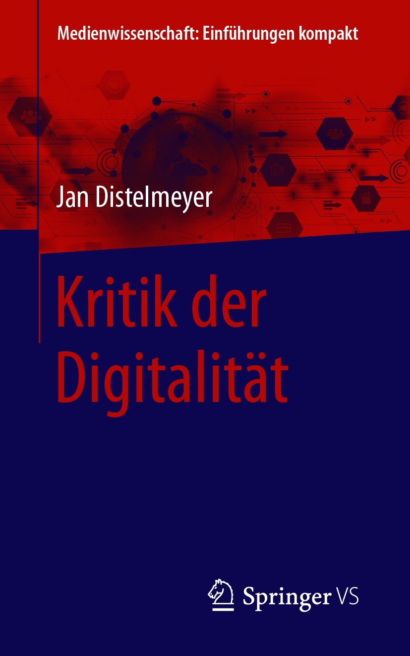 Titlebook: Kritikder Digitalität; Jan Distelmeyer Textbook 2021 Springer Fachmedien Wiesbaden GmbH, ein Teil von Springer Nature 2021 Digitalität und Titlebook: Kritikder Digitalität; Jan Distelmeyer Textbook 2021 Springer Fachmedien Wiesbaden GmbH, ein Teil von Springer Nature 2021 Digitalität und