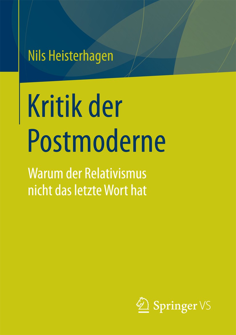 Titlebook: Kritik der Postmoderne; Warum der Relativism Nils Heisterhagen Book 2018 Springer Fachmedien Wiesbaden GmbH 2018 Postmoderne.Welsch, Wolfga Titlebook: Kritik der Postmoderne; Warum der Relativism Nils Heisterhagen Book 2018 Springer Fachmedien Wiesbaden GmbH 2018 Postmoderne.Welsch, Wolfga