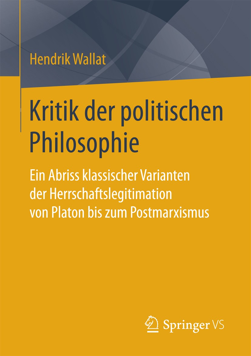 Titlebook: Kritik der politischen Philosophie; Ein Abriss klassisch Hendrik Wallat Book 2017 Springer Fachmedien Wiesbaden 2017 Kritische Theorie.Poli Titlebook: Kritik der politischen Philosophie; Ein Abriss klassisch Hendrik Wallat Book 2017 Springer Fachmedien Wiesbaden 2017 Kritische Theorie.Poli