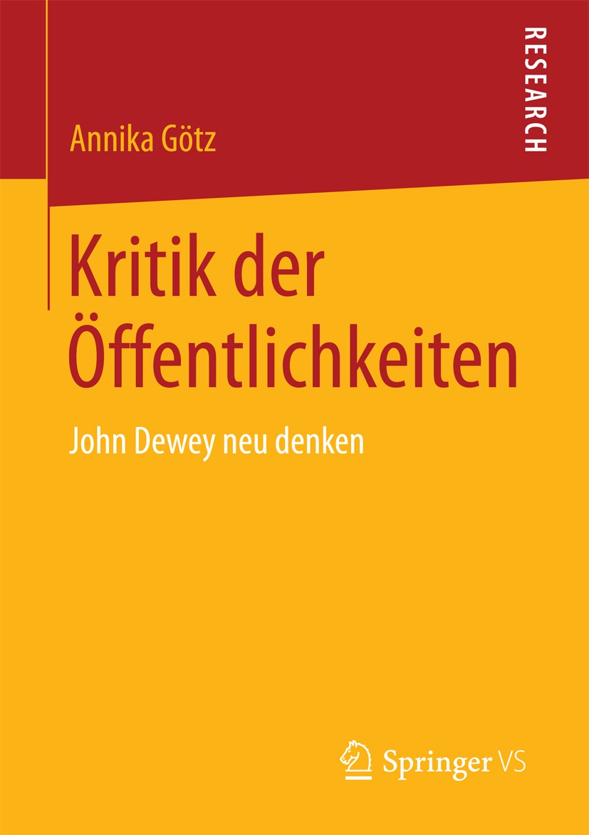 Titlebook: Kritik der Öffentlichkeiten; John Dewey neu denke Annika Götz Book 2017 Springer Fachmedien Wiesbaden GmbH 2017 Bewegung Startbahn West.Soz Titlebook: Kritik der Öffentlichkeiten; John Dewey neu denke Annika Götz Book 2017 Springer Fachmedien Wiesbaden GmbH 2017 Bewegung Startbahn West.Soz