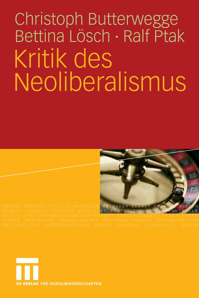 Titlebook: Kritik des Neoliberalismus; Christoph Butterwegge,Bettina Lösch,Ralf Ptak Book 20071st edition VS Verlag für Sozialwissenschaften | Spring Titlebook: Kritik des Neoliberalismus; Christoph Butterwegge,Bettina Lösch,Ralf Ptak Book 20071st edition VS Verlag für Sozialwissenschaften | Spring