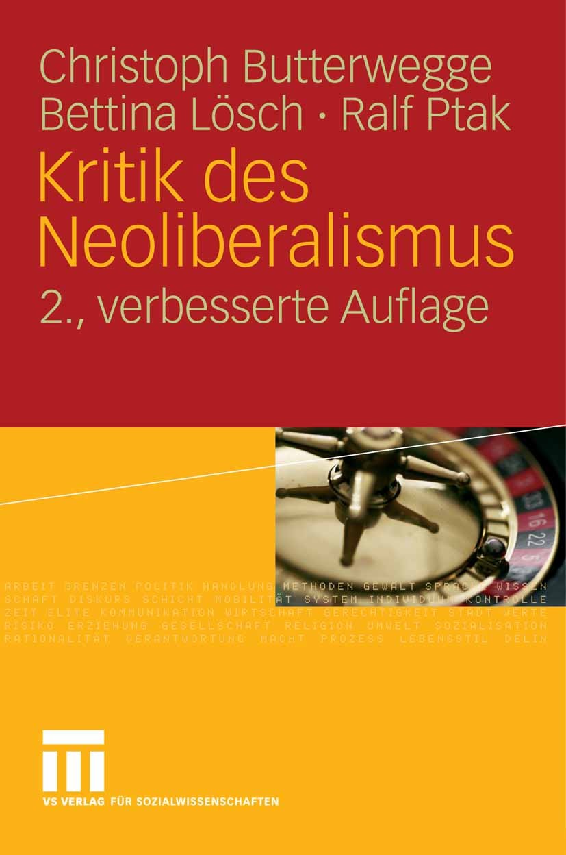 Titlebook: Kritik des Neoliberalismus; Christoph Butterwegge,Bettina Lösch,Ralf Ptak Book 20082nd edition VS Verlag für Sozialwissenschaften | Spring Titlebook: Kritik des Neoliberalismus; Christoph Butterwegge,Bettina Lösch,Ralf Ptak Book 20082nd edition VS Verlag für Sozialwissenschaften | Spring