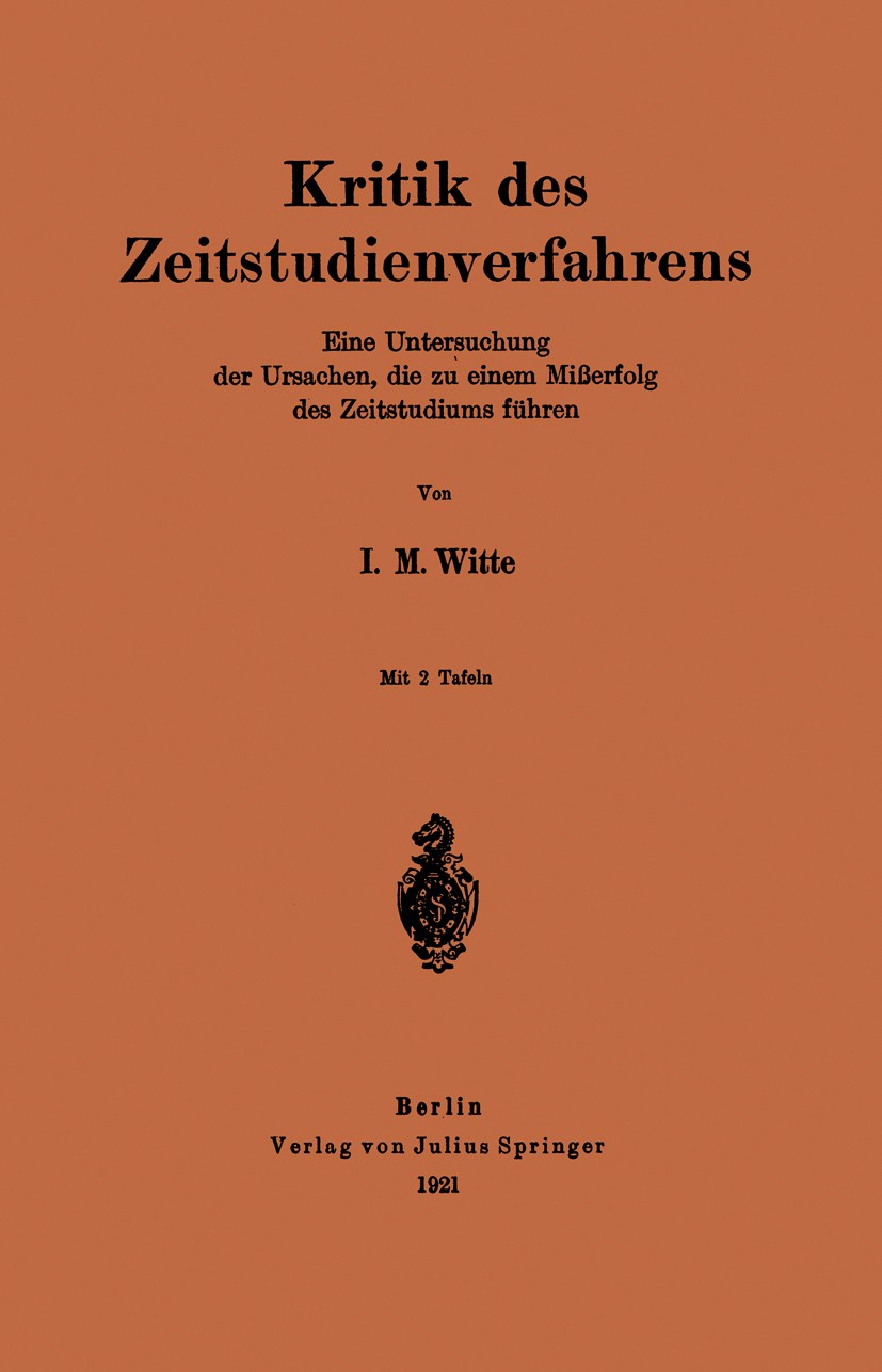 Titlebook: Kritik des Zeitstudienverfahrens; Eine Untersuchung de I. M. Witte Book 1921 Julius Springer in Berlin 1921 Anhang.Aufbau.Deutschland.Einhe Titlebook: Kritik des Zeitstudienverfahrens; Eine Untersuchung de I. M. Witte Book 1921 Julius Springer in Berlin 1921 Anhang.Aufbau.Deutschland.Einhe