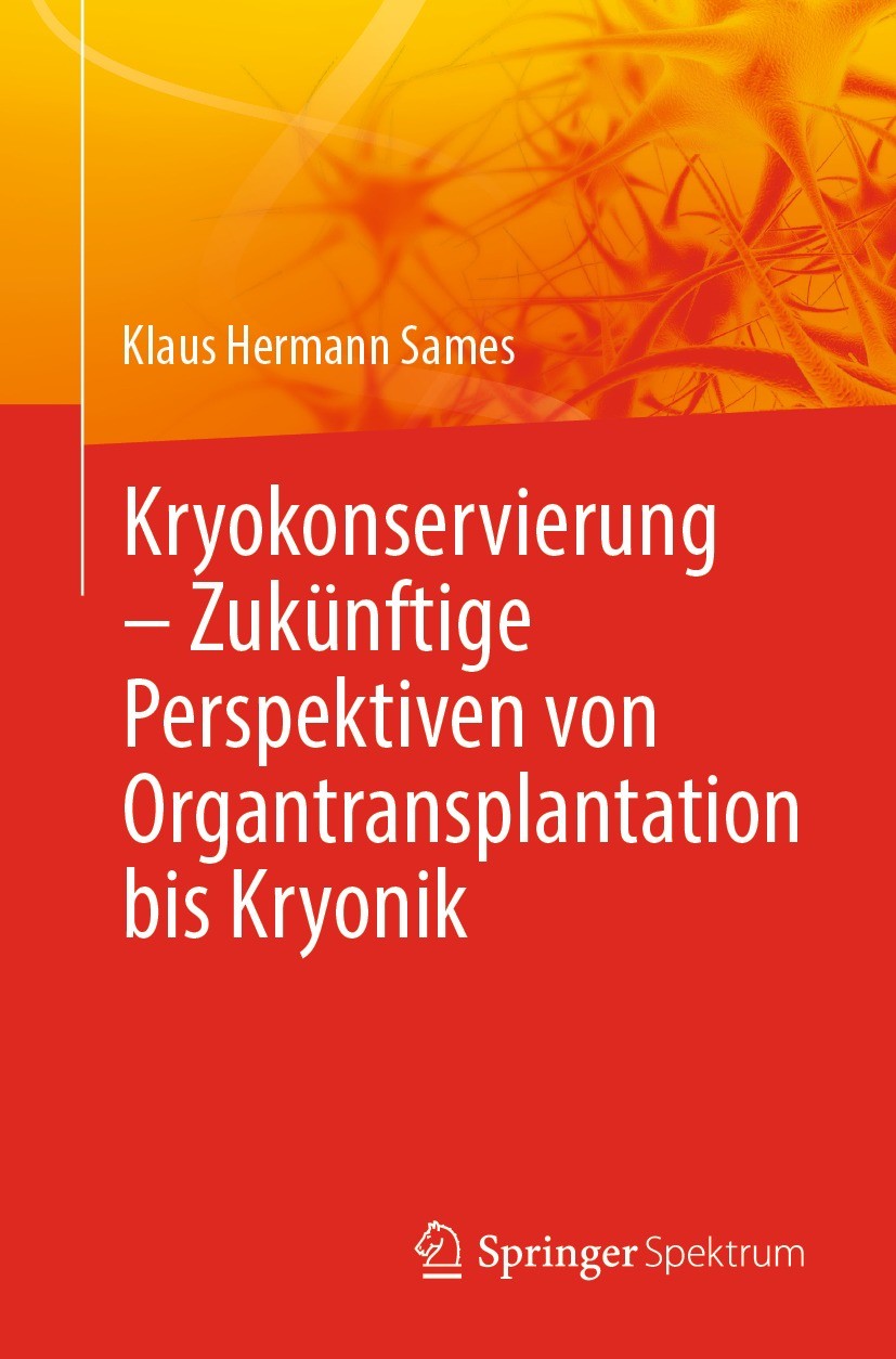 Titlebook: Kryokonservierung -Zukünftige Perspektiven von Organtransplantation bis Kryonik; Klaus Hermann Sames Book 2022 Der/die Herausgeber bzw. de Titlebook: Kryokonservierung -Zukünftige Perspektiven von Organtransplantation bis Kryonik; Klaus Hermann Sames Book 2022 Der/die Herausgeber bzw. de