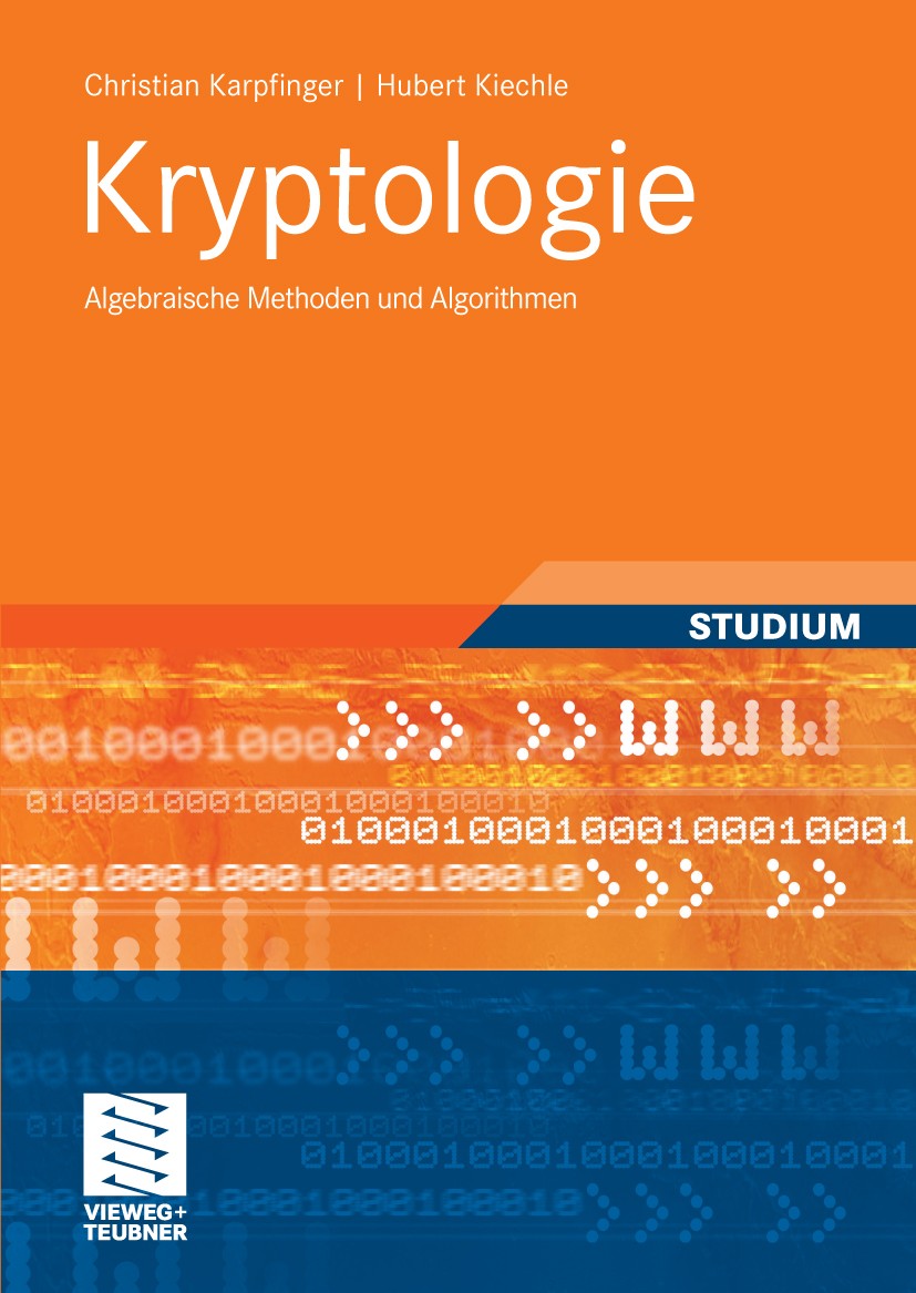 Titlebook: Kryptologie; Algebraische Methode Christian Karpfinger,Hubert Kiechle Textbook 2010 Vieweg+Teubner Verlag | Springer Fachmedien Wiesbaden G Titlebook: Kryptologie; Algebraische Methode Christian Karpfinger,Hubert Kiechle Textbook 2010 Vieweg+Teubner Verlag | Springer Fachmedien Wiesbaden G