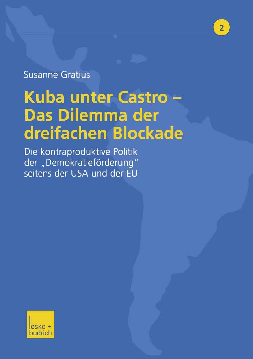 Titlebook: Kuba unter Castro — Das Dilemma der dreifachen Blockade; Die kontraproduktive Susanne Gratius Book 2003 Springer Fachmedien Wiesbaden 2003 Titlebook: Kuba unter Castro — Das Dilemma der dreifachen Blockade; Die kontraproduktive Susanne Gratius Book 2003 Springer Fachmedien Wiesbaden 2003