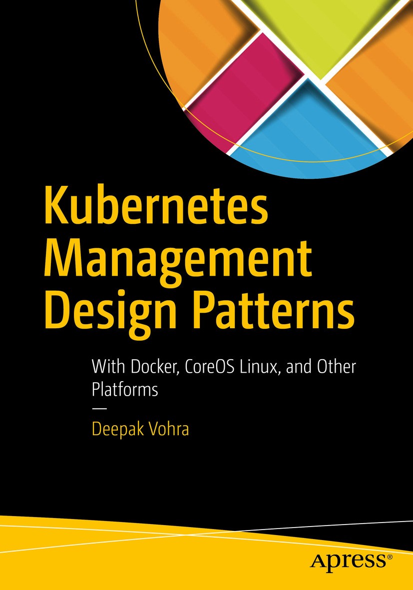 Titlebook: Kubernetes Management Design Patterns; With Docker, CoreOS Deepak Vohra Book 2017 Deepak Vohra 2017 Docker.CoreOS.Linux.clusters.server.IT Titlebook: Kubernetes Management Design Patterns; With Docker, CoreOS Deepak Vohra Book 2017 Deepak Vohra 2017 Docker.CoreOS.Linux.clusters.server.IT