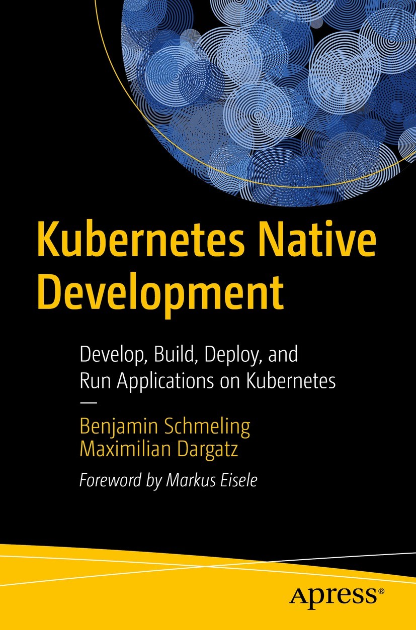 Titlebook: Kubernetes Native Development; Develop, Build, Depl Benjamin Schmeling,Maximilian Dargatz Book 2022 Benjamin Schmeling and Maximilian Darga Titlebook: Kubernetes Native Development; Develop, Build, Depl Benjamin Schmeling,Maximilian Dargatz Book 2022 Benjamin Schmeling and Maximilian Darga