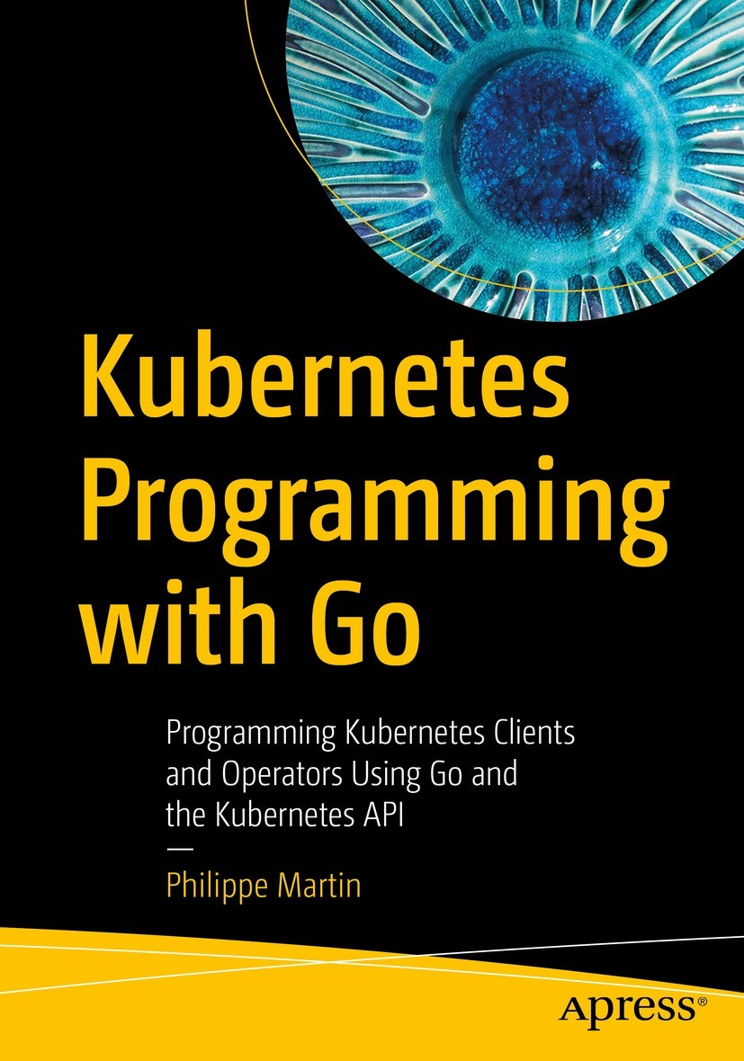 Titlebook: Kubernetes Programming with Go; Programming Kubernet Philippe Martin Book 2023 Philippe Martin 2023 Go language.Kubernetes.API.Client.Opera Titlebook: Kubernetes Programming with Go; Programming Kubernet Philippe Martin Book 2023 Philippe Martin 2023 Go language.Kubernetes.API.Client.Opera